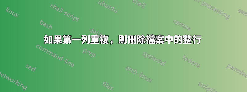 如果第一列重複，則刪除檔案中的整行