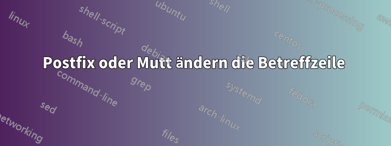 Postfix oder Mutt ändern die Betreffzeile