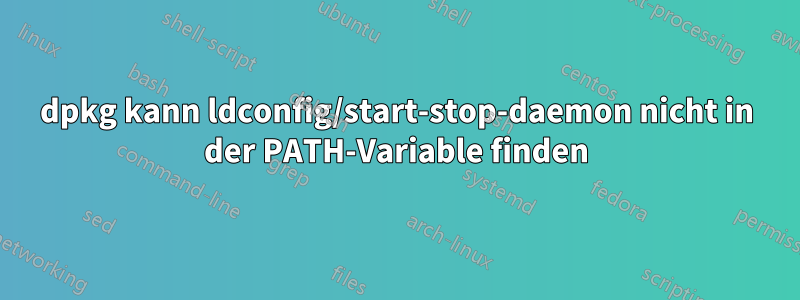 dpkg kann ldconfig/start-stop-daemon nicht in der PATH-Variable finden