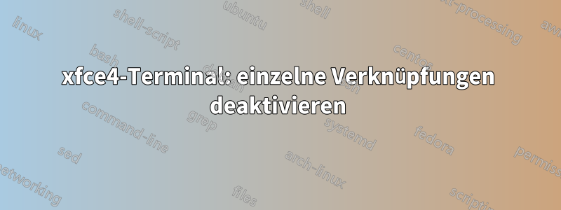 xfce4-Terminal: einzelne Verknüpfungen deaktivieren