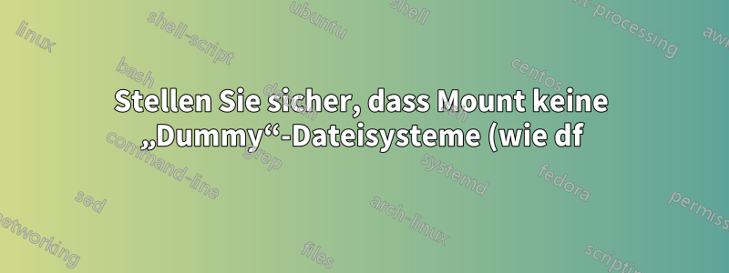 Stellen Sie sicher, dass Mount keine „Dummy“-Dateisysteme (wie df) auflistet.
