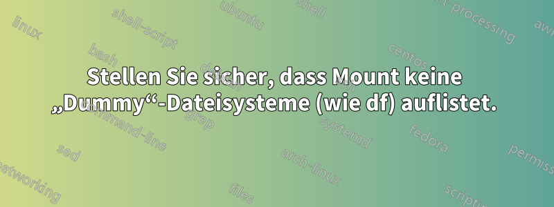 Stellen Sie sicher, dass Mount keine „Dummy“-Dateisysteme (wie df) auflistet.