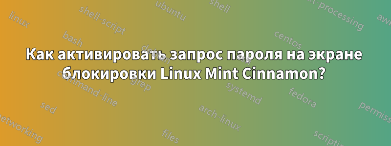 Как активировать запрос пароля на экране блокировки Linux Mint Cinnamon?