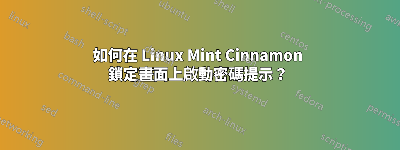 如何在 Linux Mint Cinnamon 鎖定畫面上啟動密碼提示？