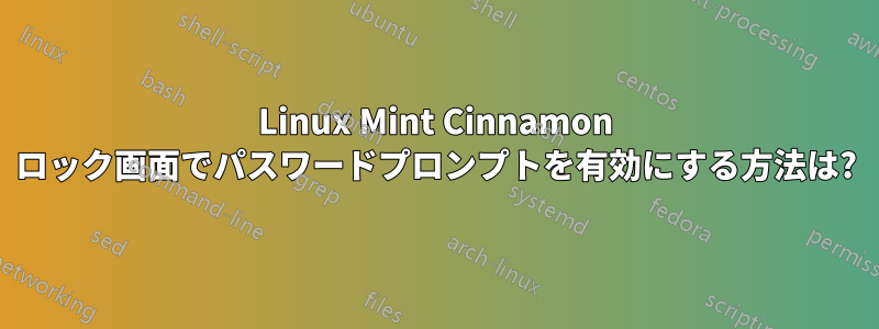 Linux Mint Cinnamon ロック画面でパスワードプロンプトを有効にする方法は?