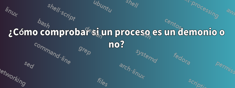 ¿Cómo comprobar si un proceso es un demonio o no?