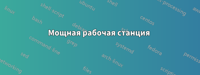 Мощная рабочая станция