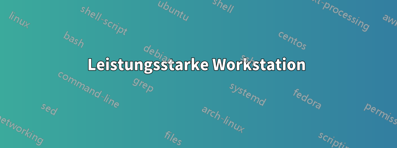 Leistungsstarke Workstation