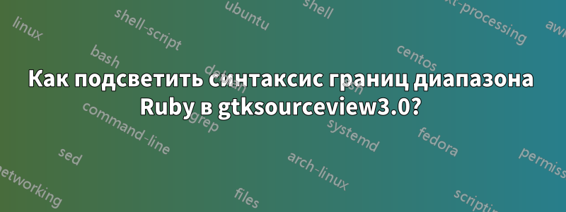 Как подсветить синтаксис границ диапазона Ruby в gtksourceview3.0?