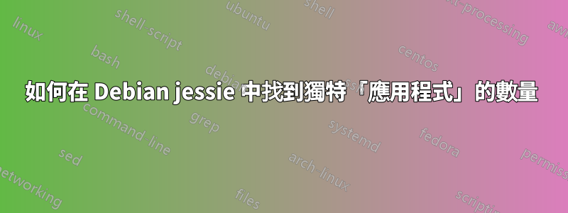 如何在 Debian jessie 中找到獨特「應用程式」的數量