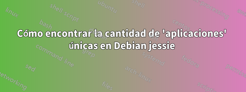 Cómo encontrar la cantidad de 'aplicaciones' únicas en Debian jessie