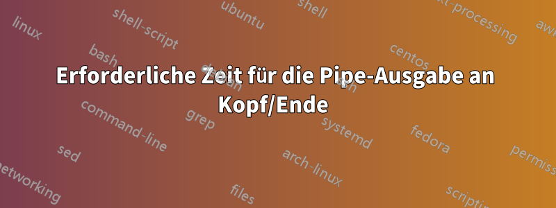 Erforderliche Zeit für die Pipe-Ausgabe an Kopf/Ende 