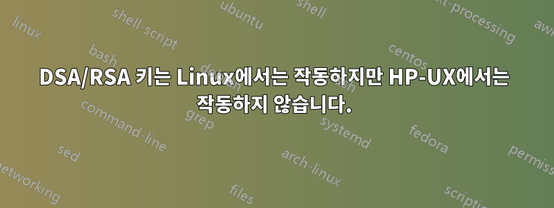 DSA/RSA 키는 Linux에서는 작동하지만 HP-UX에서는 작동하지 않습니다.