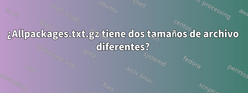 ¿Allpackages.txt.gz tiene dos tamaños de archivo diferentes?