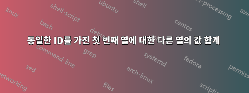 동일한 ID를 가진 첫 번째 열에 대한 다른 열의 값 합계