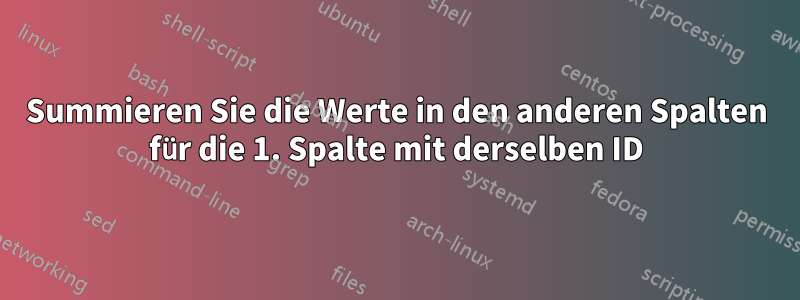 Summieren Sie die Werte in den anderen Spalten für die 1. Spalte mit derselben ID