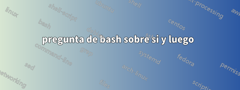 pregunta de bash sobre si y luego 