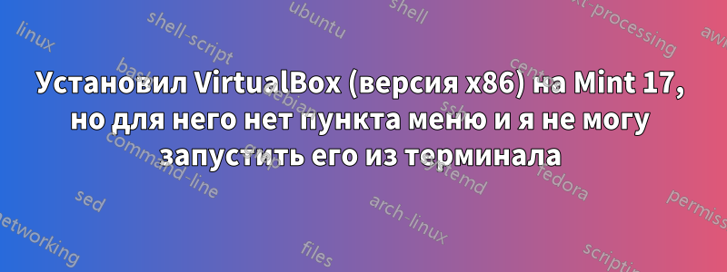 Установил VirtualBox (версия x86) на Mint 17, но для него нет пункта меню и я не могу запустить его из терминала