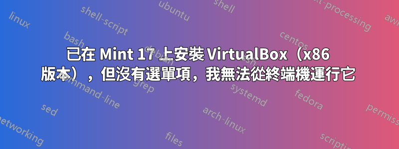 已在 Mint 17 上安裝 VirtualBox（x86 版本），但沒有選單項，我無法從終端機運行它