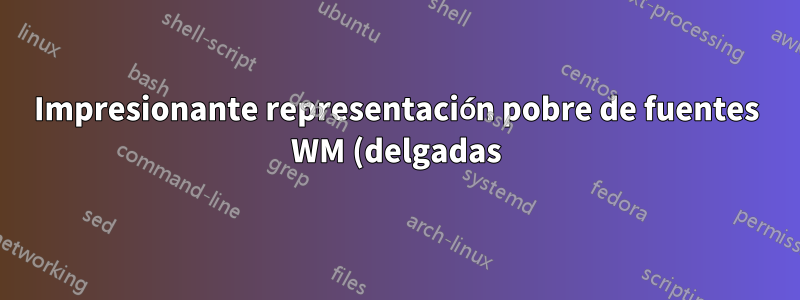 Impresionante representación pobre de fuentes WM (delgadas)