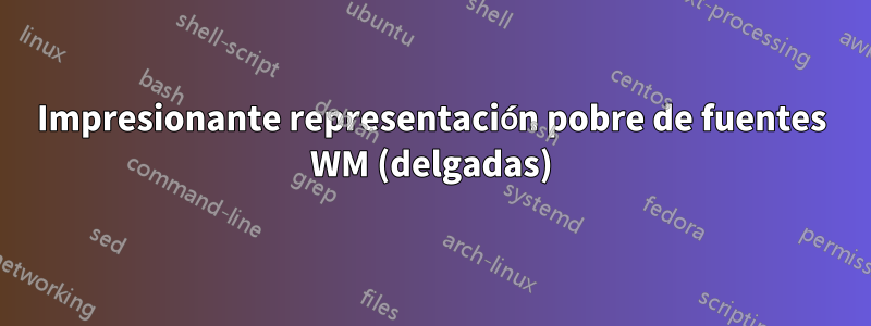 Impresionante representación pobre de fuentes WM (delgadas)