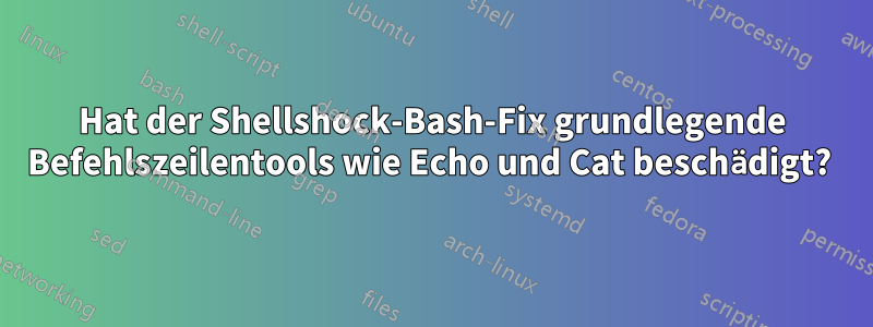 Hat der Shellshock-Bash-Fix grundlegende Befehlszeilentools wie Echo und Cat beschädigt? 