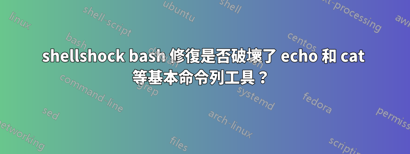 shellshock bash 修復是否破壞了 echo 和 cat 等基本命令列工具？ 