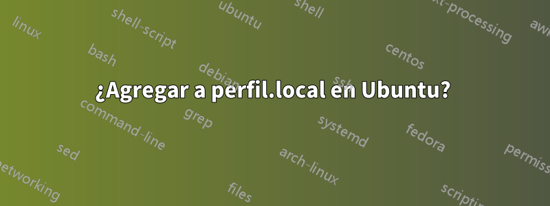 ¿Agregar a perfil.local en Ubuntu?