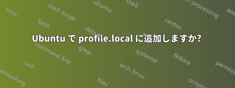 Ubuntu で profile.local に追加しますか?