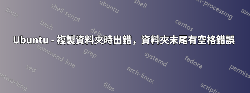 Ubuntu - 複製資料夾時出錯，資料夾末尾有空格錯誤