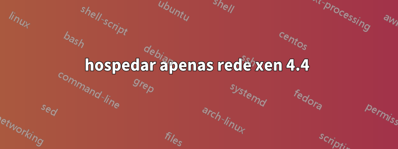 hospedar apenas rede xen 4.4