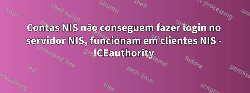 Contas NIS não conseguem fazer login no servidor NIS, funcionam em clientes NIS - ICEauthority