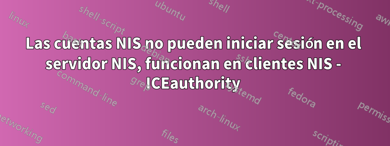 Las cuentas NIS no pueden iniciar sesión en el servidor NIS, funcionan en clientes NIS - ICEauthority