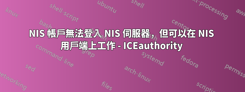 NIS 帳戶無法登入 NIS 伺服器，但可以在 NIS 用戶端上工作 - ICEauthority