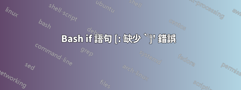 Bash if 語句 [: 缺少 `]' 錯誤 