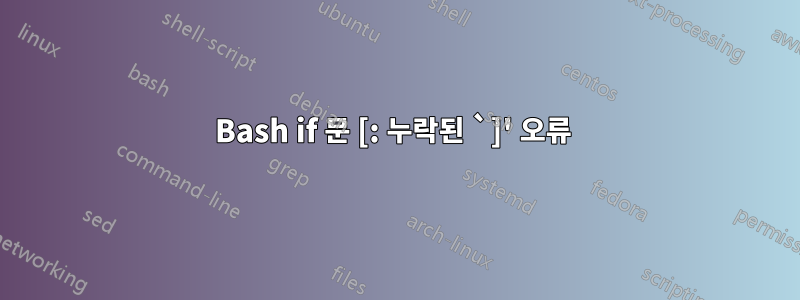 Bash if 문 [: 누락된 `]' 오류 