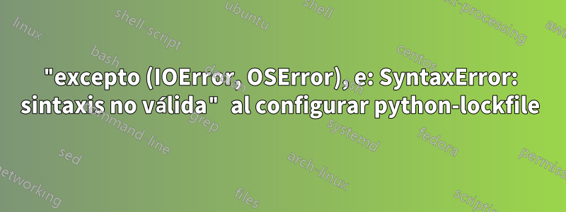 "excepto (IOError, OSError), e: SyntaxError: sintaxis no válida" al configurar python-lockfile