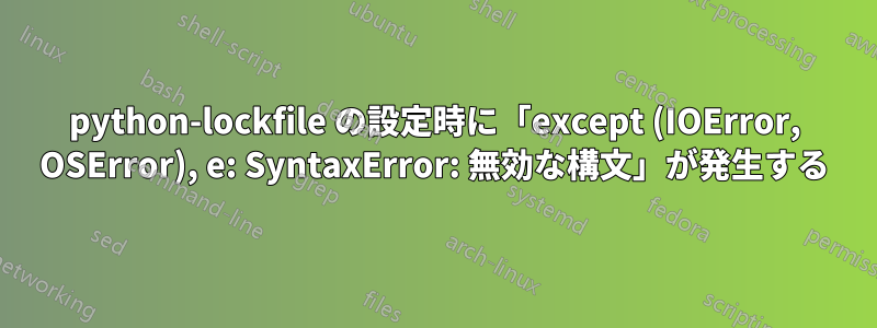 python-lockfile の設定時に「except (IOError, OSError), e: SyntaxError: 無効な構文」が発生する