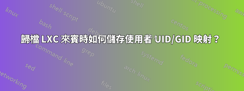 歸檔 LXC 來賓時如何儲存使用者 UID/GID 映射？