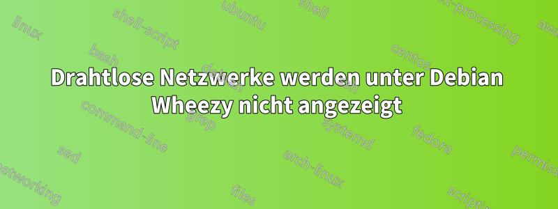 Drahtlose Netzwerke werden unter Debian Wheezy nicht angezeigt