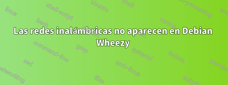 Las redes inalámbricas no aparecen en Debian Wheezy