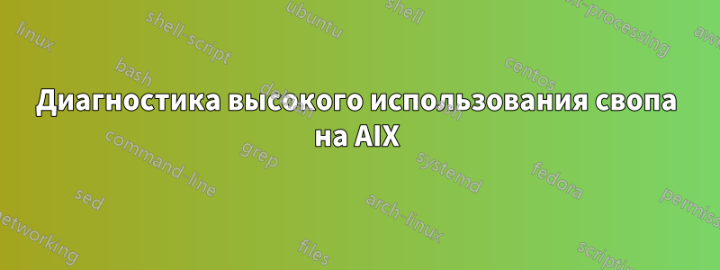 Диагностика высокого использования свопа на AIX