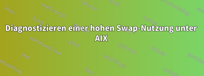 Diagnostizieren einer hohen Swap-Nutzung unter AIX