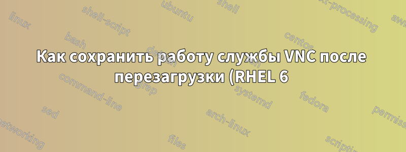 Как сохранить работу службы VNC после перезагрузки (RHEL 6)?
