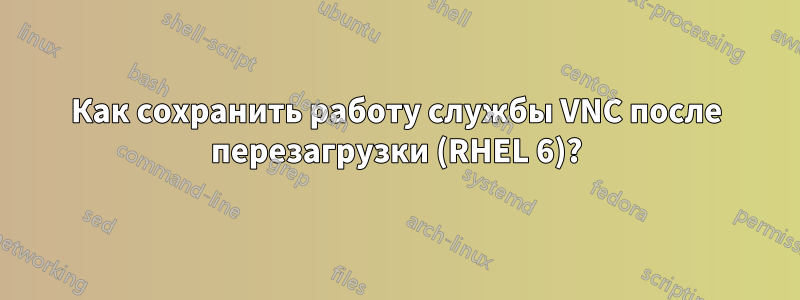 Как сохранить работу службы VNC после перезагрузки (RHEL 6)?