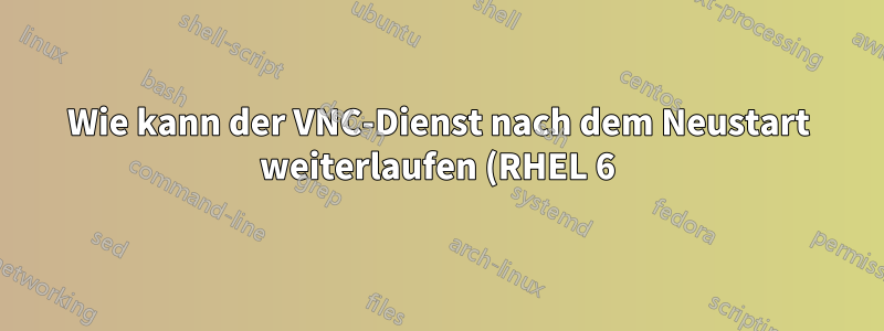 Wie kann der VNC-Dienst nach dem Neustart weiterlaufen (RHEL 6)?