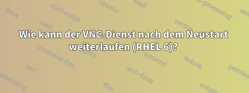 Wie kann der VNC-Dienst nach dem Neustart weiterlaufen (RHEL 6)?