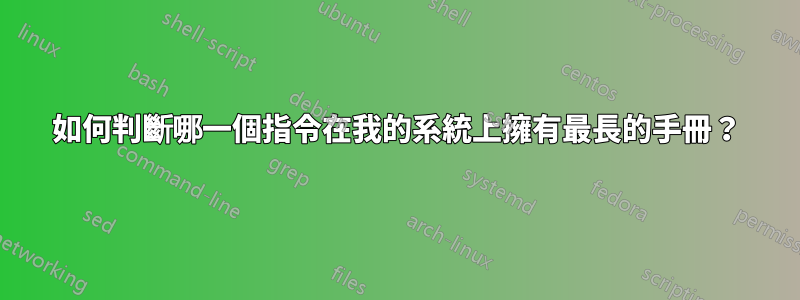 如何判斷哪一個指令在我的系統上擁有最長的手冊？