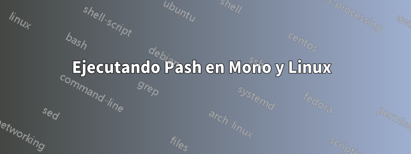 Ejecutando Pash en Mono y Linux 