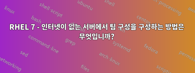 RHEL 7 - 인터넷이 없는 서버에서 팀 구성을 구성하는 방법은 무엇입니까?